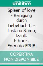 Spleen of love - Reinigung durch LiebeBuch I. - Tristana &amp; Izault. E-book. Formato EPUB ebook