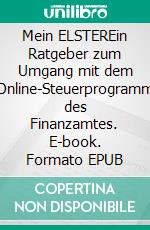 Mein ELSTEREin Ratgeber zum Umgang mit dem Online-Steuerprogramm des Finanzamtes. E-book. Formato EPUB ebook di Martin Berger