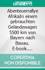 Abenteuerrallye AfrikaIn einem gebrauchten Geländewagen 5500 km von Bayern nach Bissau. E-book. Formato EPUB ebook di Felix Mayr