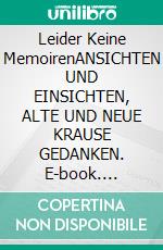 Leider Keine MemoirenANSICHTEN UND EINSICHTEN, ALTE UND NEUE KRAUSE GEDANKEN. E-book. Formato EPUB ebook di Erich Krause