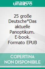 25 große Deutsche*Das aktuelle Panoptikum. E-book. Formato EPUB ebook di Wolfgang Brenneisen