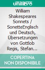 William Shakespeares Sonnets / SonetteEnglisch und Deutsch, Übersetzungen von Gottlob Regis, Stefan George, Karl Kraus. E-book. Formato EPUB ebook