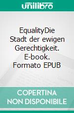 EqualityDie Stadt der ewigen Gerechtigkeit. E-book. Formato EPUB ebook