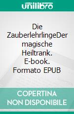 Die ZauberlehrlingeDer magische Heiltrank. E-book. Formato EPUB ebook