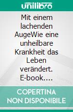 Mit einem lachenden AugeWie eine unheilbare Krankheit das Leben verändert. E-book. Formato EPUB ebook