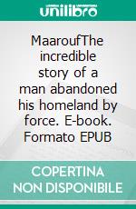 MaaroufThe incredible story of a man abandoned his homeland by force. E-book. Formato EPUB ebook