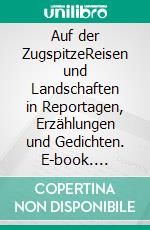 Auf der ZugspitzeReisen und Landschaften in Reportagen, Erzählungen und Gedichten. E-book. Formato EPUB ebook