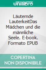 Läuternde LauterkeitDas Mädchen und die männliche Seele. E-book. Formato EPUB ebook di Holger Niederhausen