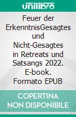 Feuer der ErkenntnisGesagtes und Nicht-Gesagtes in Retreats und Satsangs 2022. E-book. Formato EPUB ebook