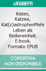 Kisten, Katzies, Kat(z)astrophenMehr Leben als Bedieneinheit. E-book. Formato EPUB