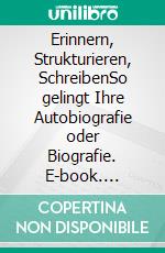 Erinnern, Strukturieren, SchreibenSo gelingt Ihre Autobiografie oder Biografie. E-book. Formato EPUB ebook di Isa Schikorsky