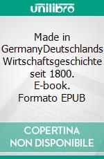 Made in GermanyDeutschlands Wirtschaftsgeschichte seit 1800. E-book. Formato EPUB ebook di Lothar Groß