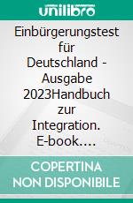 Einbürgerungstest für Deutschland - Ausgabe 2023Handbuch zur Integration. E-book. Formato EPUB ebook di Klaus Dieter Herkorn