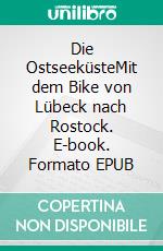 Die OstseeküsteMit dem Bike von Lübeck nach Rostock. E-book. Formato EPUB ebook