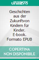 Geschichten aus der Zukunftvon Kindern für Kinder. E-book. Formato EPUB ebook