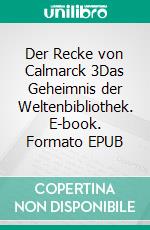 Der Recke von Calmarck 3Das Geheimnis der Weltenbibliothek. E-book. Formato EPUB ebook