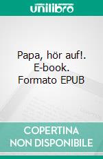 Papa, hör auf!. E-book. Formato EPUB ebook di Arne Ulbricht