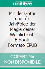 Mit der Göttin durch`s JahrFolge der Magie deiner Weiblichkeit. E-book. Formato EPUB ebook