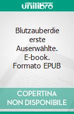 Blutzauberdie erste Auserwählte. E-book. Formato EPUB ebook di Amelie C. Vlahosz