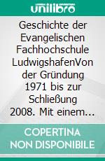 Geschichte der Evangelischen Fachhochschule LudwigshafenVon der Gründung 1971 bis zur Schließung 2008. Mit einem chronologischen Überblick von 1946 bis 2022. E-book. Formato EPUB ebook