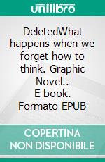 DeletedWhat happens when we forget how to think. Graphic Novel.. E-book. Formato EPUB ebook