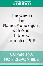 The One in his NamesMonologues with God. E-book. Formato EPUB ebook di Bruno Johannsson