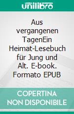 Aus vergangenen TagenEin Heimat-Lesebuch für Jung und Alt. E-book. Formato EPUB ebook