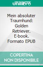 Mein absoluter Traumhund: Golden Retriever. E-book. Formato EPUB ebook di Stephanie Schnäbling