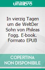 In vierzig Tagen um die WeltDer Sohn von Phileas Fogg. E-book. Formato EPUB ebook