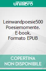 Leinwandpoesie500 Poesiemomente. E-book. Formato EPUB ebook di Alex C. Weiss