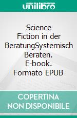 Science Fiction in der BeratungSystemisch Beraten. E-book. Formato EPUB