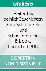 Heiter bis peinlichGeschichten zum Schmunzeln und Schadenfreuen. E-book. Formato EPUB