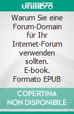 Warum Sie eine Forum-Domain für Ihr Internet-Forum verwenden sollten. E-book. Formato EPUB ebook di Hans-Peter Oswald