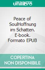 Peace of SoulHoffnung im Schatten. E-book. Formato EPUB