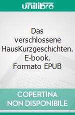 Das verschlossene HausKurzgeschichten. E-book. Formato EPUB ebook