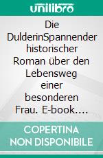 Die DulderinSpannender historischer Roman über den Lebensweg einer besonderen Frau. E-book. Formato EPUB ebook di Heinz-Theo Frings