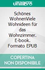 Schönes WohnenViele Wohnideen für das Wohnzimmer. E-book. Formato EPUB ebook di Kurt Heppke