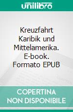 Kreuzfahrt Karibik und Mittelamerika. E-book. Formato EPUB ebook