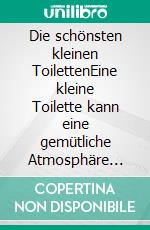 Die schönsten kleinen ToilettenEine kleine Toilette kann eine gemütliche Atmosphäre schaffen.. E-book. Formato EPUB ebook di Kurt Heppke