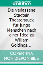 Die verlassene Stadtein Theaterstück für junge Menschen nach einer Idee zu William Goldings Roman&quot;Herr der Fliegen&quot;. E-book. Formato EPUB ebook