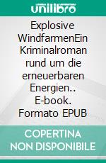 Explosive WindfarmenEin Kriminalroman rund um die erneuerbaren Energien.. E-book. Formato EPUB ebook di Klaus-Dieter Budde