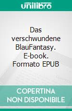 Das verschwundene BlauFantasy. E-book. Formato EPUB ebook