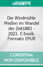 Die Windmühle Meißen im Wandel der Zeit1883 - 2023. E-book. Formato EPUB ebook