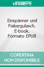 Einspänner und Fiakergulasch. E-book. Formato EPUB ebook di juergen von rehberg