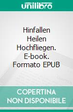 Hinfallen Heilen Hochfliegen. E-book. Formato EPUB ebook