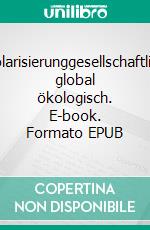 Polarisierunggesellschaftlich global ökologisch. E-book. Formato EPUB ebook di Günter Polhede