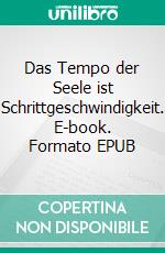 Das Tempo der Seele ist Schrittgeschwindigkeit. E-book. Formato EPUB ebook