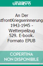 An Der OstfrontKriegserinnerungen 1943-1945 - Wetterpeilzug 529. E-book. Formato EPUB ebook di Theo Rydmann