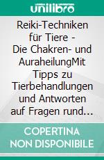 Reiki-Techniken für Tiere - Die Chakren- und AuraheilungMit Tipps zu Tierbehandlungen und Antworten auf Fragen rund um Reiki. E-book. Formato EPUB ebook di Iljana Planke