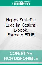 Happy SmileDie Lüge im Gesicht. E-book. Formato EPUB ebook